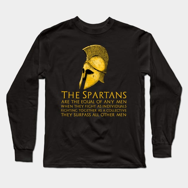 Ancient Greek Quote - The Spartans are the equal of any men when they fight as individuals; fighting together as a collective, they surpass all other men. Long Sleeve T-Shirt by Styr Designs